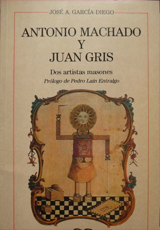 Antonio Machado y Juan Gris. Dos artistas masones. Prólogo de …