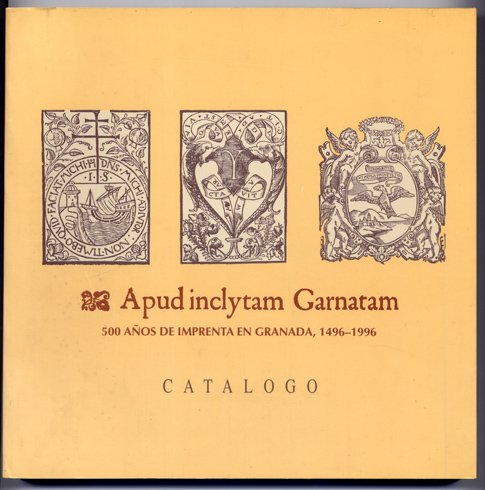 Apud inclytam Garnatam. 500 años de Imprenta en Granada, 1496-1996. …