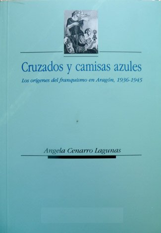 Cruzados y camisas azules. Los orígenes del franquismo en Aragón, …