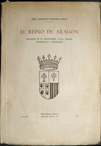 El Reino de Aragón. Episodios de su prehistoria, cuna, origen, …