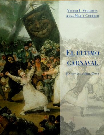 El Último Carnaval. Un ensayo sobre Goya. Versión española de …