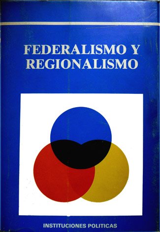 Federalismo y Regionalismo. Trabajos del Simposio Internacional sobre Federalismo y …