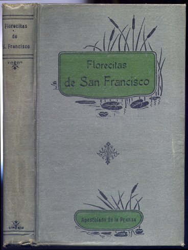 Florecitas del Glorioso Señor San Francisco y de sus Frailes. …