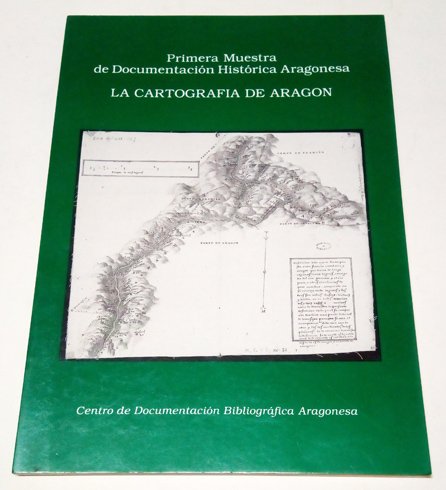 La Cartografía de Aragón. Primera Muestra de Documentación Histórica Aragonesa.