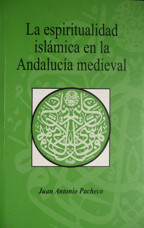 La Espiritualidad Islámica en la Andalucía Medieval. [Siglos IX al …