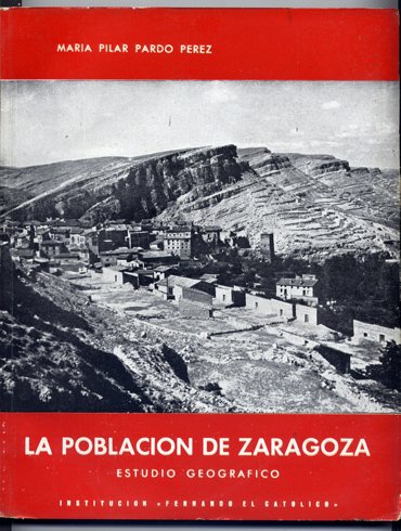 La Población de Zaragoza. Estudio geográfico de la Capital y …