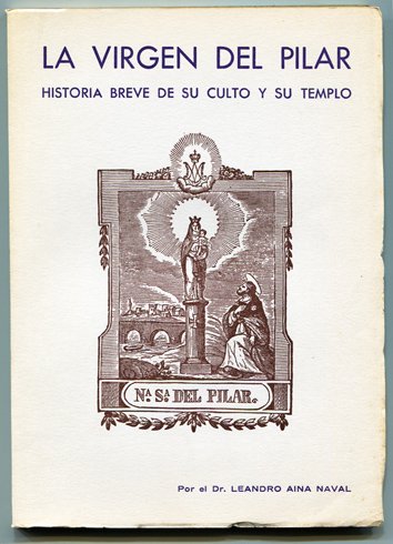 La Vírgen del Pilar. Historia breve de su culto y …