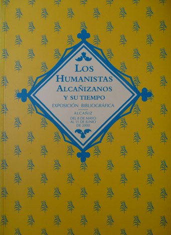 Los humanistas alcañizanos y su tiempo. Exposición bibliográfica. Alcañiz del …