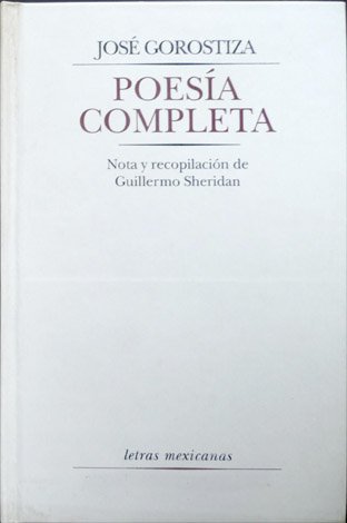 Poesía Completa. Nota y recopilación de Guillermo Sheridan.