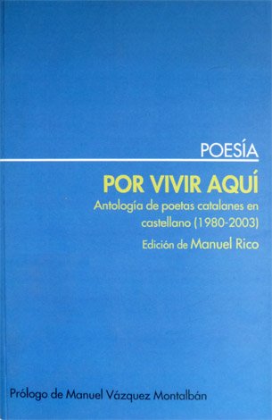 Por vivir aquí. Antología de poetas catalanes en castellano 1980-2003. …