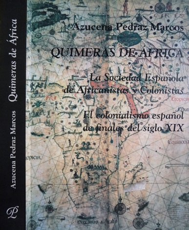 Quimeras de Africa. La Sociedad Española de Africanistas y Colonialistas. …