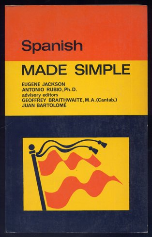 Spanish made Simple. Advisory editors Geoffrey Braithwaite and Juan Bartolome.