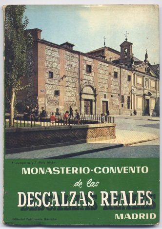 The Monastery Convent of the Descalzas Reales. Guide-book for sightseers. …