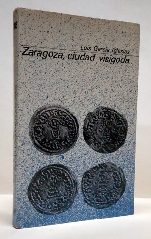 Zaragoza, ciudad visigoda. Prólogo de José María Lacarra.