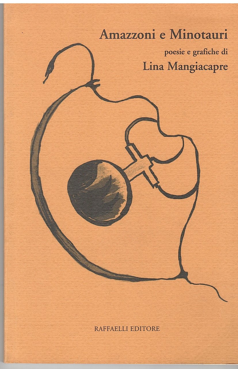 AMAZZONI E MINOTAURI POESIE E GRAFICHE DI LINA MANGIACAPRE