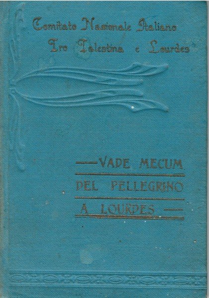 Vademecum del Pellegrino a Lourdes contenente il regolamento, le preghiere …