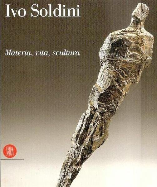 Ivo Soldini Materia, Vita, Scultura