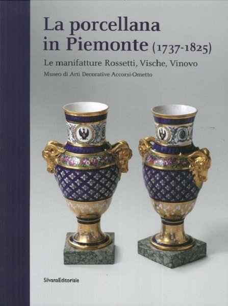 La porcellana in Piemonte (1737 - 1825) Le manifatture Rossetti, …