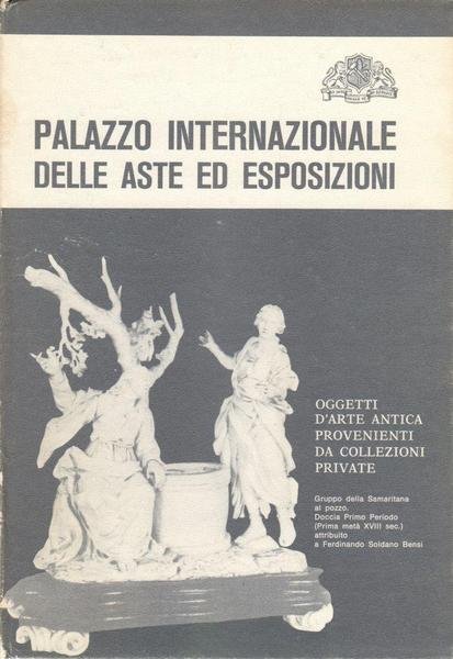 Palazzo Internazionale delle Aste ed Esposizioni Oggetti d'arte antica provenienti …