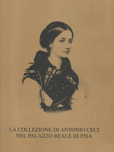 La collezione Antonio Ceci nel Palazzo Reale di Pisa