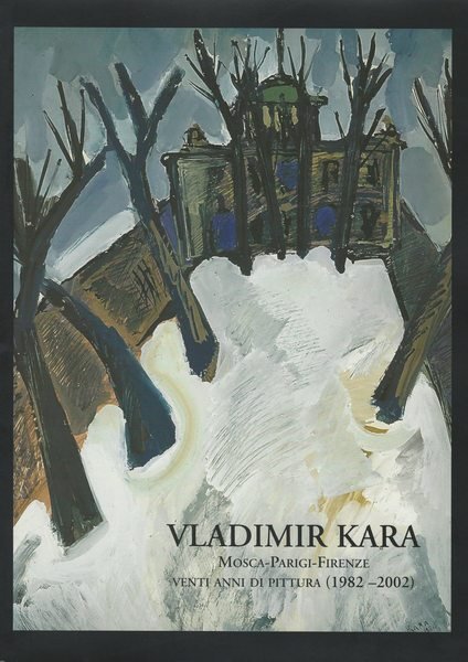 Vladimir Kara Mosca-Parigi-Firenze venti anni di pittura (1982-2002)