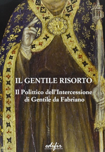 Il Gentile risorto Il 'Polittico dell'Intercessione' di Gentile da Fabriano