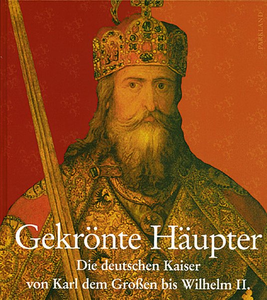 Gekrönte Häupter Die deutschen Kaiser von Karl dem Großen bis …