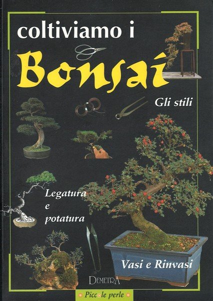 Coltiviamo i bonsai Gli stili, legatura e potatura, vasi e …