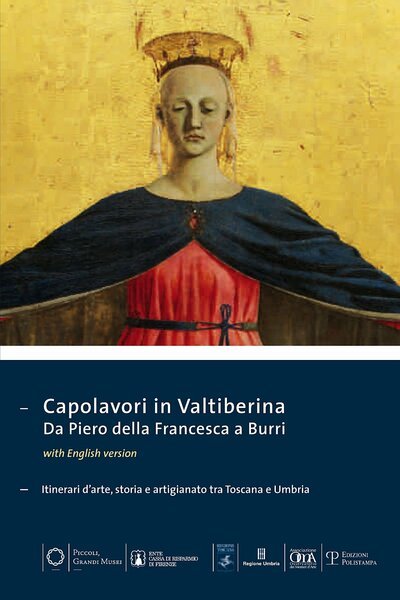 Capolavori in Valtiberina Da Piero della Francesca a Burri Itinerari d’arte, storia e artigianato tra Toscana e Umbria
