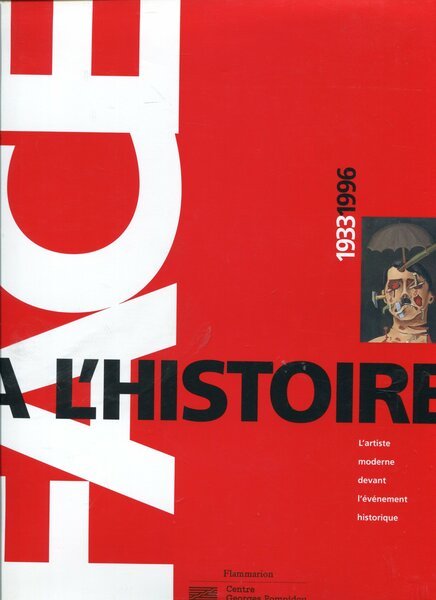 Face à l'histoire 1933-1996 L'artiste moderne devant l'évènement historique