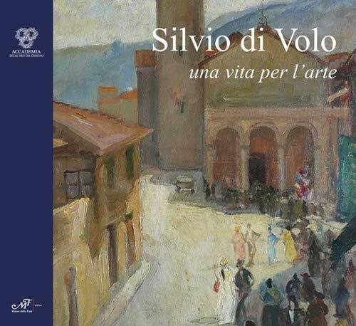 Silvio di Volo Una vita per l'arte