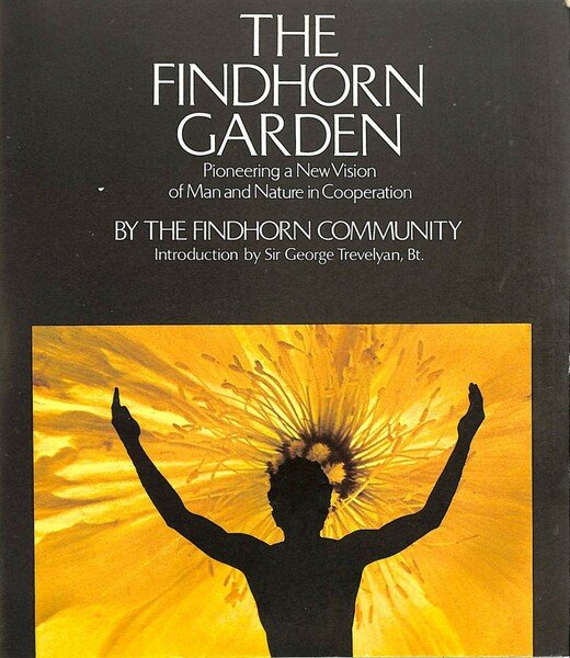 The Findhorn Garden Pioneering a New Vision of Man and …