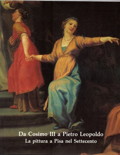 Da Cosimo III a Pietro Leopoldo. La pittura a Pisa …