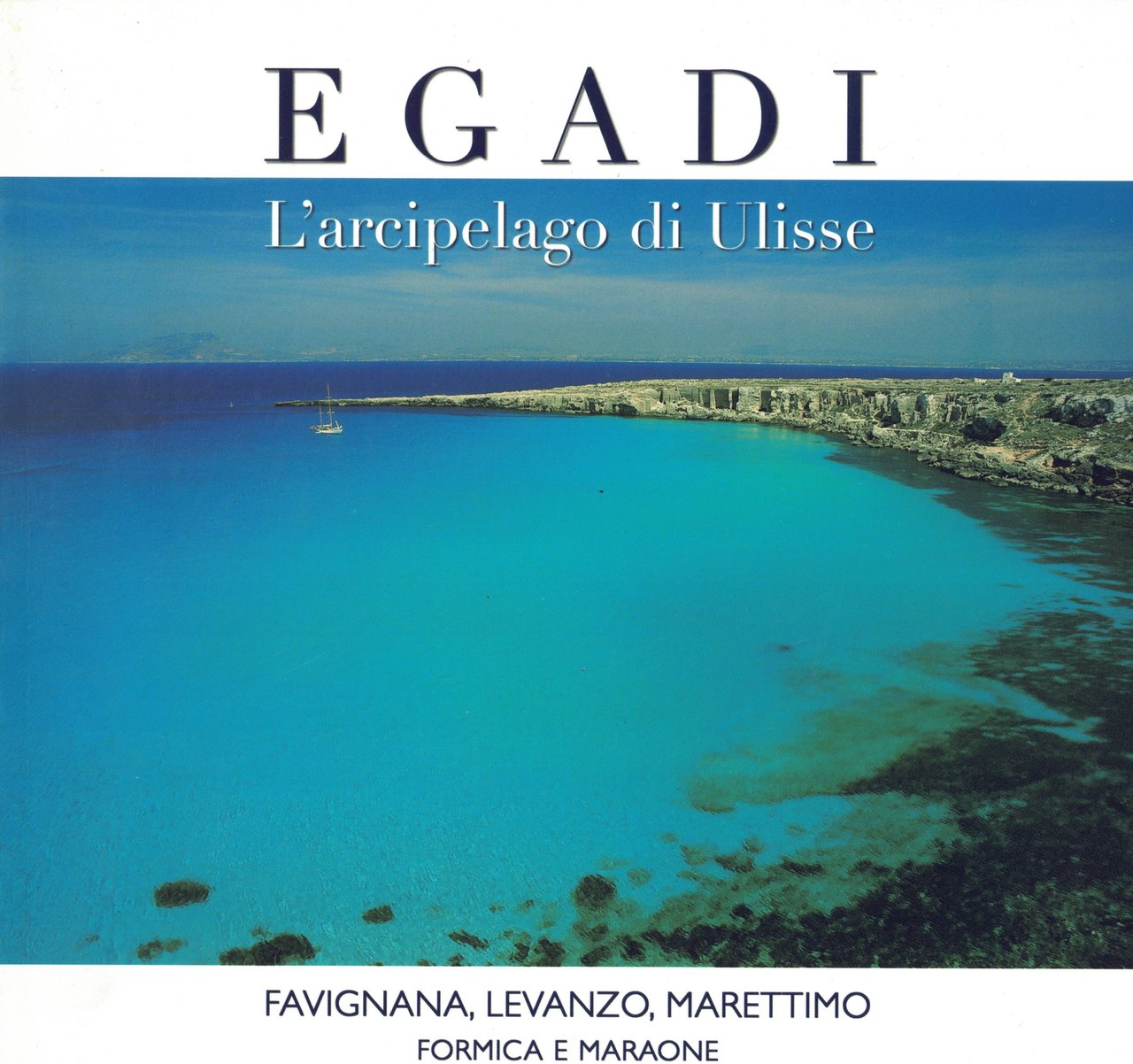 Egadi L'arcipelago di Ulisse Favignana, Levanzo, Marettimo, Formica e Maraone