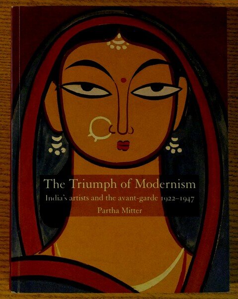 The Triumph of Modernism: India's Artists and the Avant-Garde, 1922-47