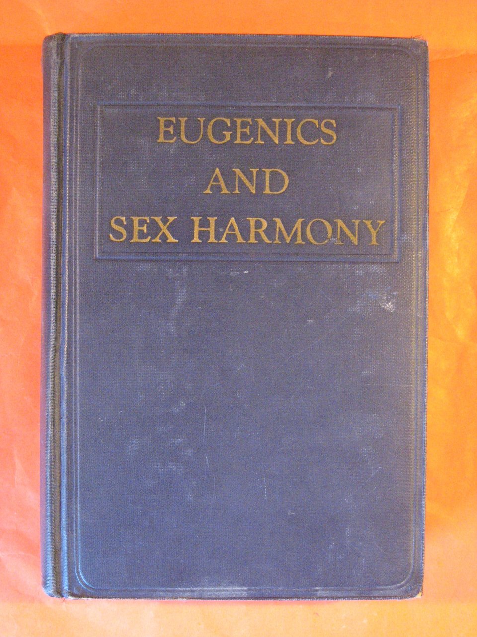 Eugenics and Sex Harmony: The Sexes, Their Relations and Problems, …