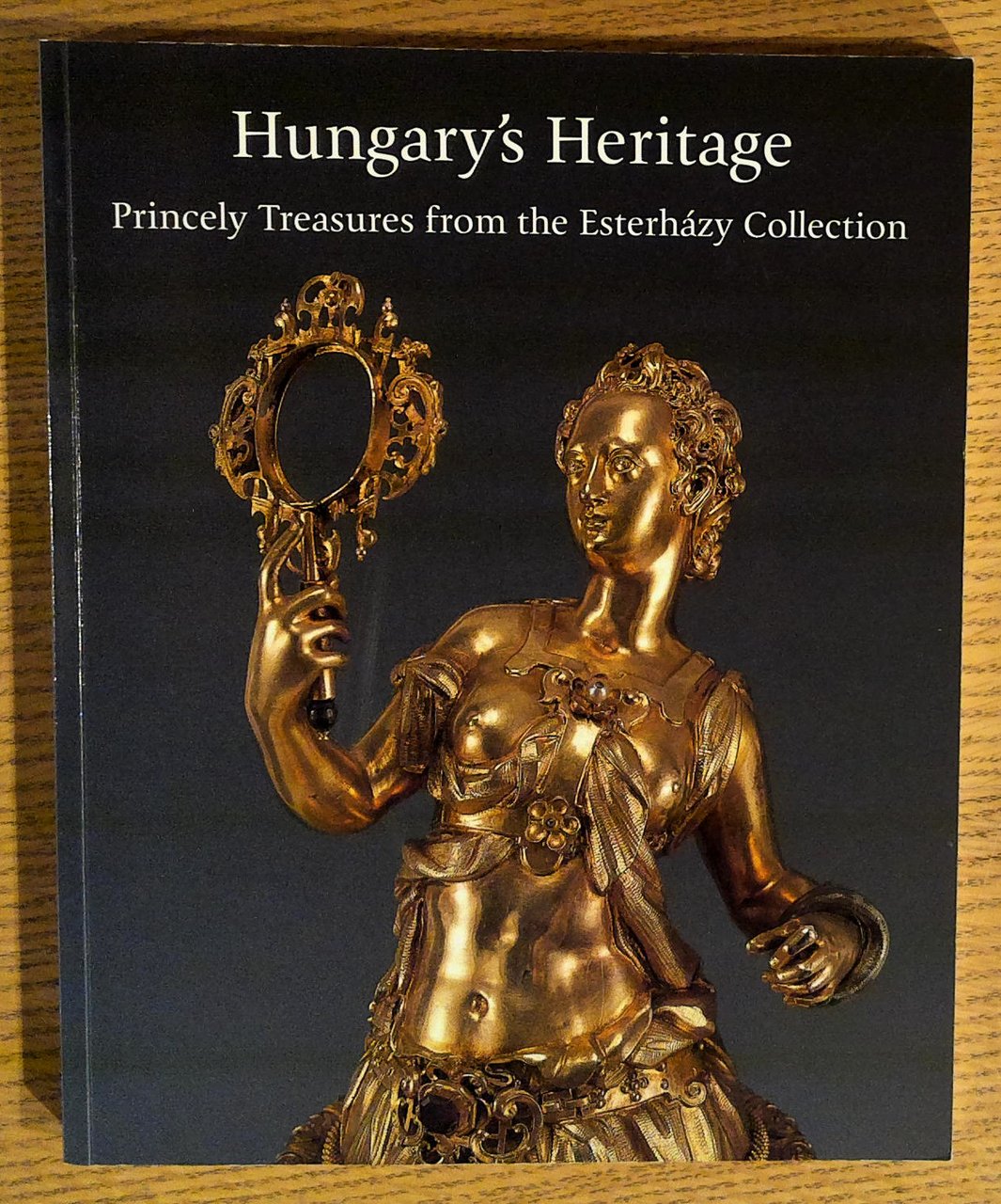 Hungary's Heritage: Princely Treasures from the Esterhazy Collection: From the …