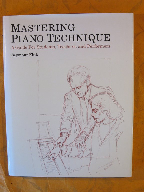 Mastering Piano Technique: A Guide for Students, Teachers and Performers