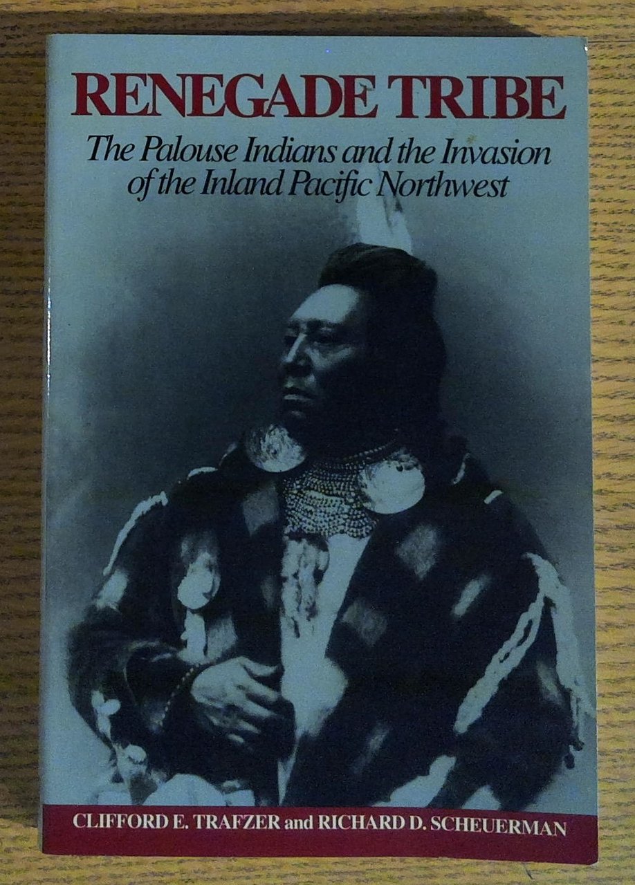 Renegade Tribe : The Palouse Indians and the Invasion of …