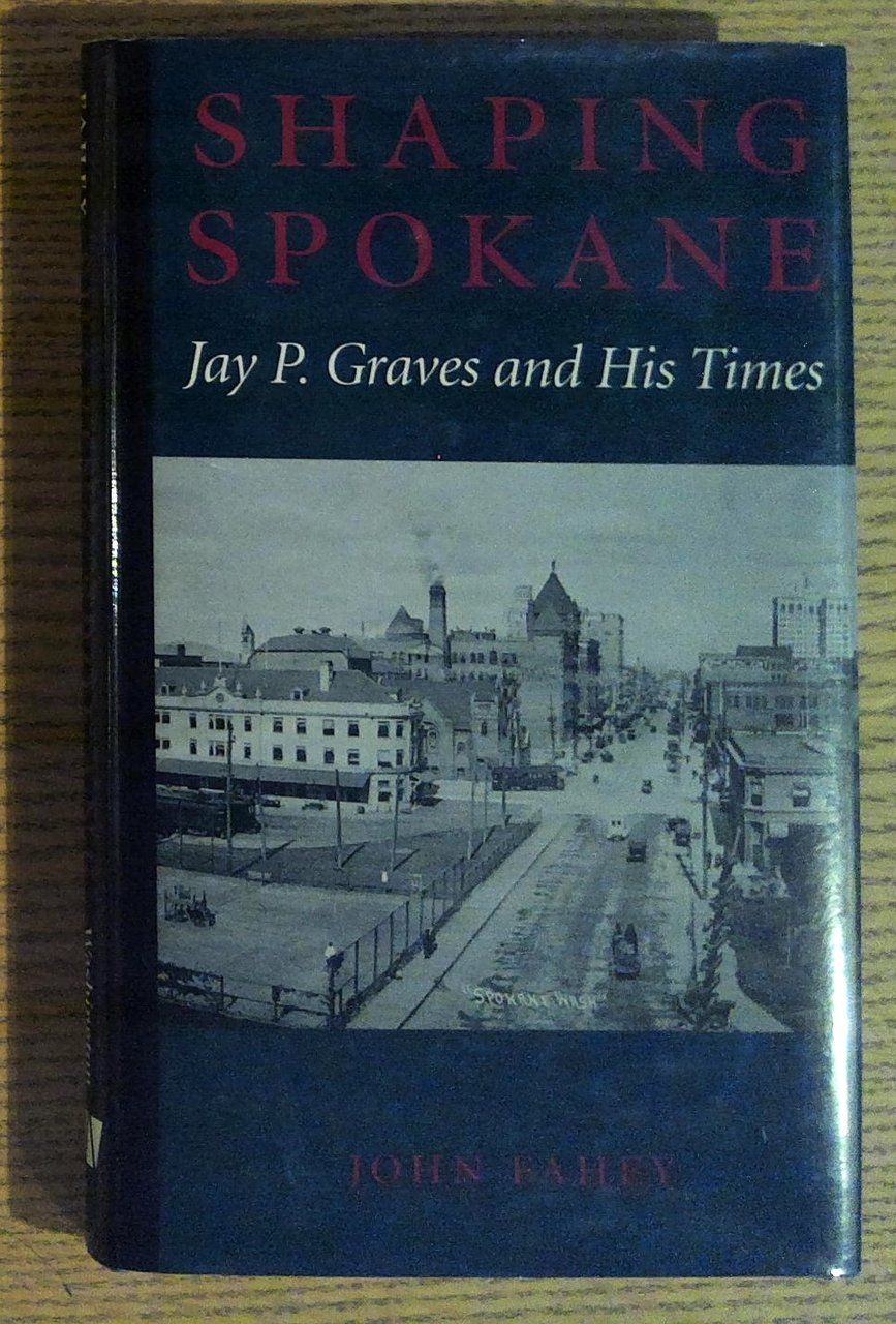 Shaping Spokane: Jay P. Graves and His Times