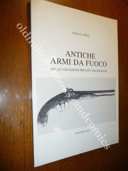 ANTICHE ARMI DA FUOCO NELLE COLLEZIONI PRIVATE MACERATESI TOLENTINO 1985