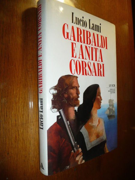 GARIBALDI E ANITA CORSARI LUCIO LAMI LE ESPERIENZE SUDAMERICANE DI …