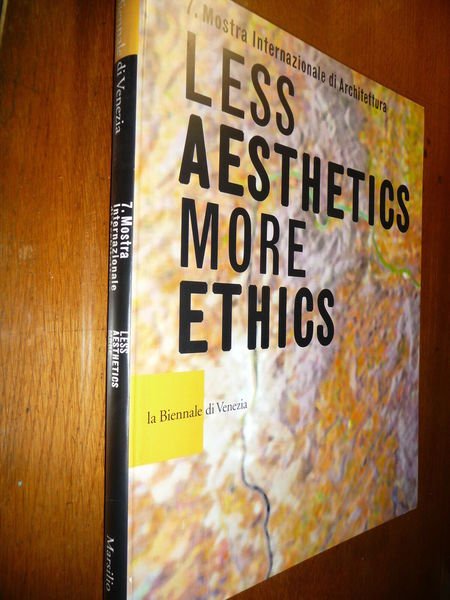 7 MOSTRA INTERNAZIONALE DI ARCHITETTURA LESS AESTHETICS MORE ETHICS BIENNALE