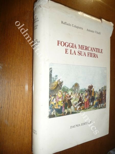 FOGGIA MERCANTILE E LA SUA FIERA RAFFAELE COLAPIETRA - ANTONIO …