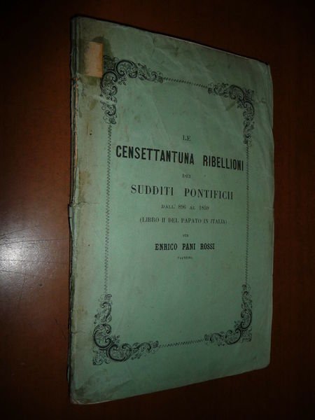 LE CENSETTANTUNA RIBELLIONI DEI SUDDITI PONTIFICII DAL'896 AL 1859 LIBRO …