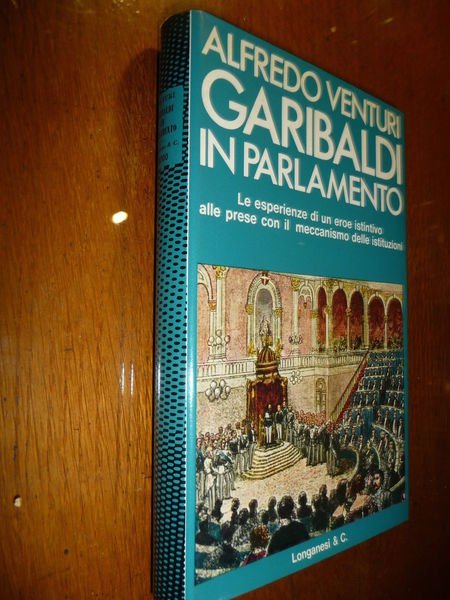 GARIBALDI IN PARLAMENTO ALFREDO VENTURI Pref. ENZO BIAGI GARIBALDI E …