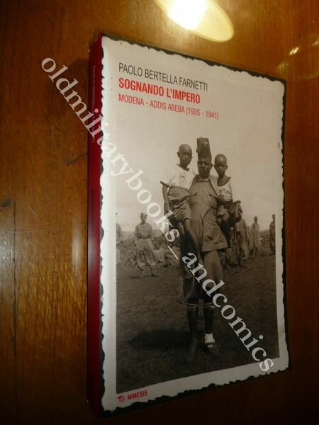 SOGNANDO L'IMPERO MODENA ADDIS-ABEBA (1935-1941) PAOLO BERTELLA FARNETTI