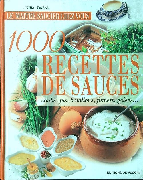 1000 recettes de sauces: Coulis, jus, bouillons, fumets, gelees...