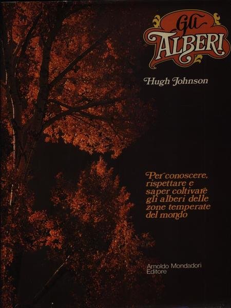 Gli Alberi. Per conoscere, rispettare e saper coltivare gli alberi delle zone temperate del mondo