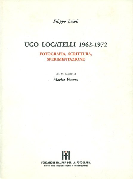 Ugo Locatelli 1962 - 1972. Fotografia, scrittura, sperimentazione